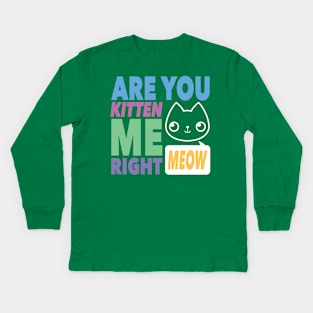 Are You Kitten Me Right MEOW Kids Long Sleeve T-Shirt